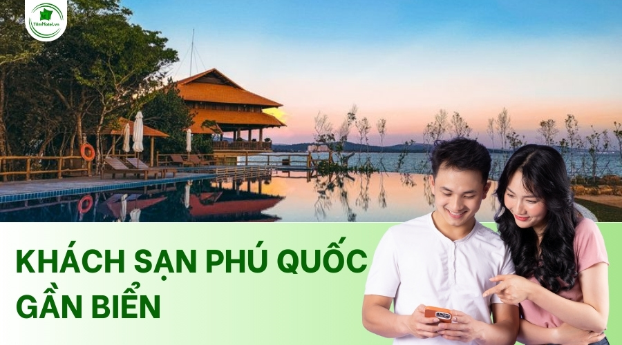 Top khách sạn Phú Quốc gần biển, view đẹp với bãi tắm riêng
